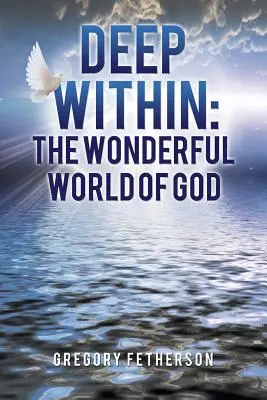 Au plus profond de soi : Le monde merveilleux de Dieu - Deep Within: The Wonderful World of God