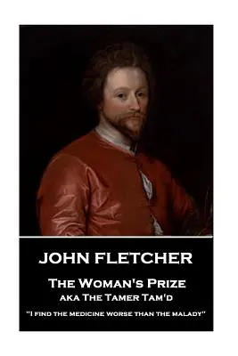 John Fletcher - Le prix de la femme : Je trouve que le médicament est pire que le mal« ». - John Fletcher - The Woman's Prize: I find the medicine worse than the malady