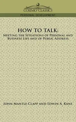 Comment parler : Répondre aux situations de la vie personnelle et professionnelle et de la prise de parole en public - How to Talk: Meeting the Situations of Personal and Business Life and of Public Address