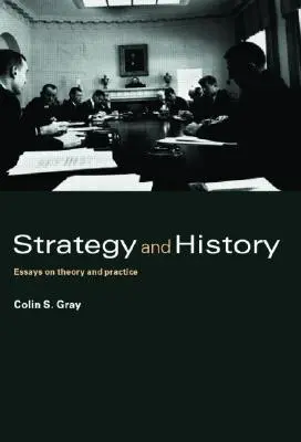 Stratégie et histoire : Essais sur la théorie et la pratique - Strategy and History: Essays on Theory and Practice