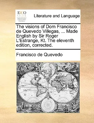 Les visions de Dom Francisco de Quevedo Villegas, ... Traduction anglaise par Sir Roger L'Estrange, Kt. la onzième édition, corrigée. - The Visions of Dom Francisco de Quevedo Villegas, ... Made English by Sir Roger L'Estrange, Kt. the Eleventh Edition, Corrected.