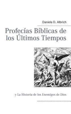 Profecas Bblicas de los ltimos Tiempos : y La Historia de los Enemigos de Dios - Profecas Bblicas de los ltimos Tiempos: y La Historia de los Enemigos de Dios