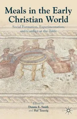 Les repas dans le monde paléochrétien : Formation sociale, expérimentation et conflits à table - Meals in the Early Christian World: Social Formation, Experimentation, and Conflict at the Table