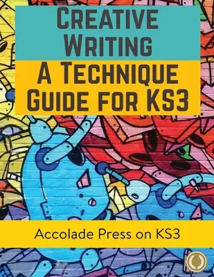Écriture créative pour la KS3 : Un guide technique - Creative Writing For KS3: A Technique Guide