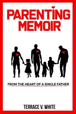 Mémoire sur la parentalité : Du cœur d'un père célibataire - Parenting Memoir: From the Heart of a Single Father