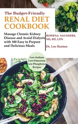 The Budget Friendly Renal Diet Cookbook : Gérer la maladie rénale chronique et éviter la dialyse avec 100 repas faciles à préparer et délicieux à faible teneur en sodium, - The Budget Friendly Renal Diet Cookbook: Manage Chronic Kidney Disease and Avoid Dialysis with 100 Easy to Prepare and Delicious Meals Low in Sodium,