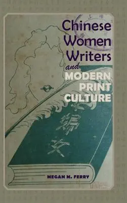 Les écrivaines chinoises et la culture de l'imprimé moderne - Chinese Women Writers and Modern Print Culture