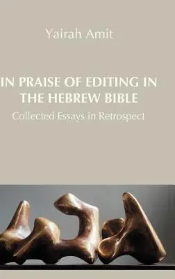 Éloge de l'édition dans la Bible hébraïque : Collected Essays in Retrospect - In Praise of Editing in the Hebrew Bible: Collected Essays in Retrospect