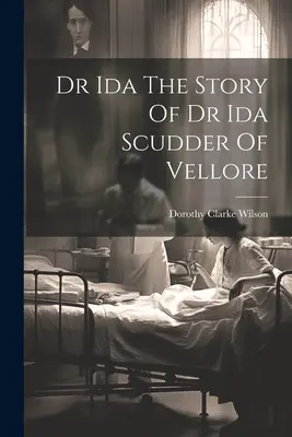 Dr Ida L'histoire du Dr Ida Scudder de Vellore - Dr Ida The Story Of Dr Ida Scudder Of Vellore