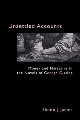 Comptes non réglés : L'argent et la narration dans les romans de George Gissing - Unsettled Accounts: Money and Narrative in the Novels of George Gissing