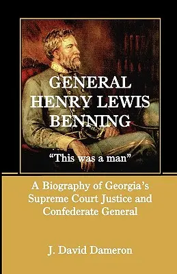 Général Henry Lewis Benning : This Was a Man, une biographie du juge de la Cour suprême de Géorgie et du général confédéré - General Henry Lewis Benning: This Was a Man, a Biography of Georgia's Supreme Court Justice and Confederate General