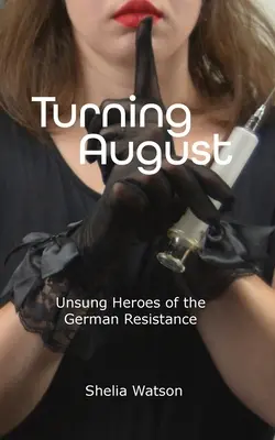 Tournant au mois d'août : Les héros méconnus de la résistance allemande - Turning August: Unsung Heroes of the German Resistance