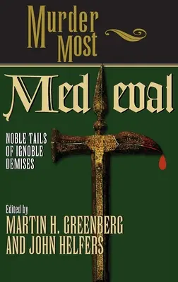 Le meurtre le plus médiéval : Histoires nobles de destins ignobles - Murder Most Medieval: Noble Tales of Ignoble Demises