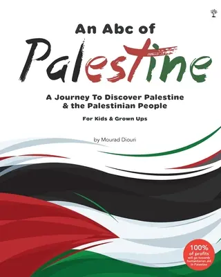 Un abc de la Palestine : Un voyage à la découverte de la Palestine et du peuple palestinien pour les enfants et les adultes - An Abc of Palestine: A Journey To Discover Palestine & The Palestinian People For Kids & Grown Ups