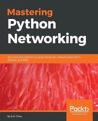 Maîtriser Python Networking : Votre solution unique pour utiliser Python pour l'automatisation des réseaux, DevOps et SDN - Mastering Python Networking: Your one stop solution to using Python for network automation, DevOps, and SDN