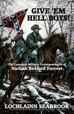 La correspondance militaire complète de Nathan Bedford La correspondance militaire complète de Nathan Bedford Forrest - Give 'Em Hell Boys!: The Complete Military Correspondence of Nathan Bedford Forrest