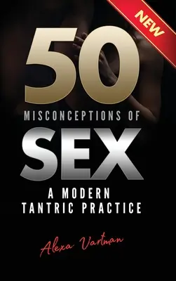 50 idées fausses sur le sexe : Une pratique tantrique moderne - 50 Misconceptions of Sex: A Modern Tantric Practice