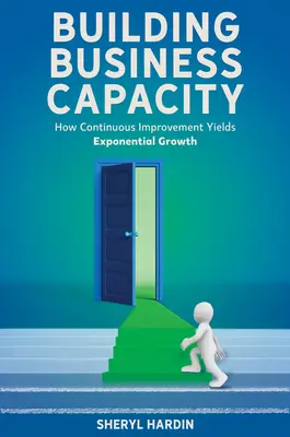 Renforcer la capacité des entreprises : Comment l'amélioration continue engendre une croissance exponentielle - Building Business Capacity: How Continuous Improvement Yields Exponential Growth