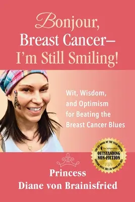 Bonjour, Breast Cancer - I'm Still Smiling ! L'esprit, la sagesse et l'optimisme pour vaincre le blues du cancer du sein - Bonjour, Breast Cancer - I'm Still Smiling!: Wit, Wisdom, and Optimism for Beating the Breast Cancer Blues