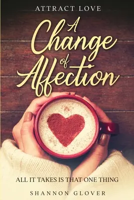 Attirer l'amour : Un changement d'affection : Tout ce qu'il faut, c'est une seule chose - Attract Love: A Change of Affection: All It Takes Is That One Thing