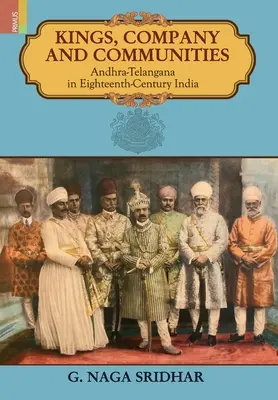 Rois, entreprises et communautés : Andhra-Telengana dans l'Inde du XVIIIe siècle - Kings, Company and Communities: Andhra-Telengana in Eighteenth-Century India