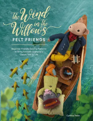 Les amis en feutrine du vent dans les saules : Des patrons de couture pour débutants pour donner vie au conte classique de Kenneth Grahame - The Wind in the Willows Felt Friends: Beginner-Friendly Sewing Patterns to Bring Kenneth Grahame's Classic Tale to Life