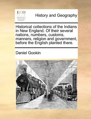 Collections historiques des Indiens de la Nouvelle-Angleterre, de leurs différentes nations, de leur nombre, de leurs coutumes, de leurs manières, de leur religion et de leur gouvernement, avant l'arrivée des Anglais. - Historical Collections of the Indians in New England. of Their Several Nations, Numbers, Customs, Manners, Religion and Government, Before the English