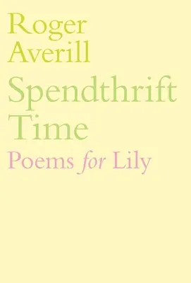 Le temps des dépenses : Poèmes pour Lily - Spendthrift Time: Poems for Lily