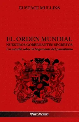 El Orden Mundial - Nuestros gobernantes secretos : Une étude sur l'hégémonie du parasitisme - El Orden Mundial - Nuestros gobernantes secretos: Un estudio sobre la hegemona del parasitismo