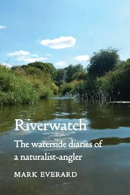 Riverwatch : Le journal de bord d'un pêcheur-naturaliste - Riverwatch: The Waterside Diaries of a Naturalist-Angler