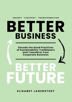 Better Business Better Future : Décoder les bonnes pratiques des pionniers du développement durable et transformer votre entreprise - Better Business Better Future: Decode the Good Practices of Sustainability Trailblazers and Transform Your Corporate Business