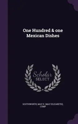 Cent et un plats mexicains (Southworth May E. (May Elizabeth) Comp) - One Hundred & one Mexican Dishes (Southworth May E. (May Elizabeth) Comp)