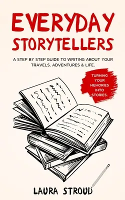 Raconteurs d'histoires au quotidien : Un guide pas à pas pour écrire sur vos voyages, vos aventures et votre vie - Everyday Storytellers: A step by step guide to writing about your travels, adventures & life