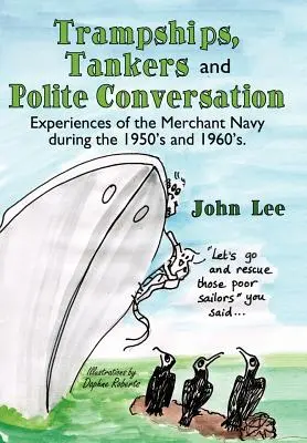 Trampships, Tankers et Conversation polie : Les expériences de la marine marchande dans les années 1950 et 1960. - Trampships, Tankers and Polite Conversation: Experiences of the Merchant Navy During the 1950's and 1960's.