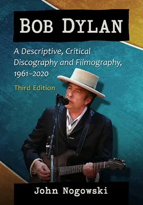 Bob Dylan : A Descriptive, Critical Discography and Filmography, 1961-2022, 3d ed. - Bob Dylan: A Descriptive, Critical Discography and Filmography, 1961-2022, 3d ed.