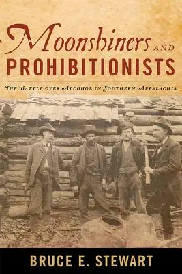 Moonshiners et prohibitionnistes : La bataille de l'alcool dans les Appalaches du Sud - Moonshiners and Prohibitionists: The Battle over Alcohol in Southern Appalachia