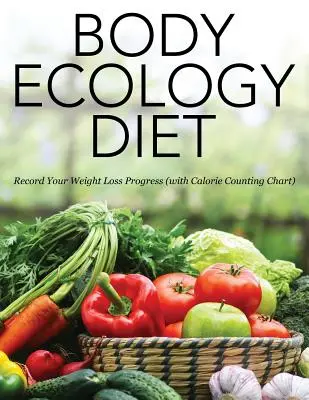 Body Ecology Diet : Enregistrez vos progrès en matière de perte de poids (avec tableau de comptage des calories) - Body Ecology Diet: Record Your Weight Loss Progress (with Calorie Counting Chart)