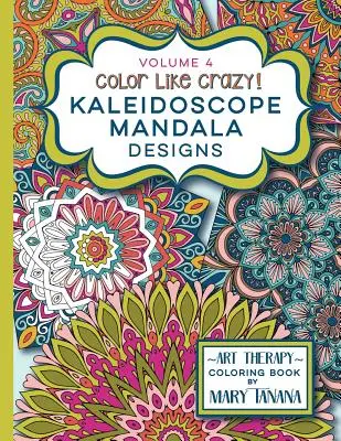 Color Like Crazy Kaleidoscope Mandala Designs Volume 4 : Un livre de coloriage incroyable pour les adultes de tous âges, vous serez détendu et sans stress à partir du moment où vous êtes en train de colorier. - Color Like Crazy Kaleidoscope Mandala Designs Volume 4: An incredible coloring book for adults of all ages, you'll be relaxed and stress free from the