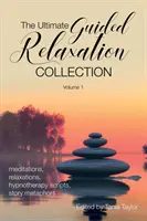 L'ultime collection de relaxation guidée : Volume 1 : méditations, relaxations, scripts d'hypnothérapie, métaphores d'histoires - The Ultimate Guided Relaxation Collection: Volume 1: meditations, relaxations, hypnotherapy scripts, story metaphors