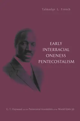 Les débuts du pentecôtisme interracial : G. T. Haywood et les Assemblées pentecôtistes du monde (1901-1931) - Early Interracial Oneness Pentecostalism: G. T. Haywood and the Pentecostal Assemblies of the World (1901-1931)