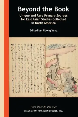 Au-delà du livre : Sources primaires uniques et rares pour les études sur l'Asie de l'Est rassemblées en Amérique du Nord - Beyond the Book: Unique and Rare Primary Sources for East Asian Studies Collected in North America