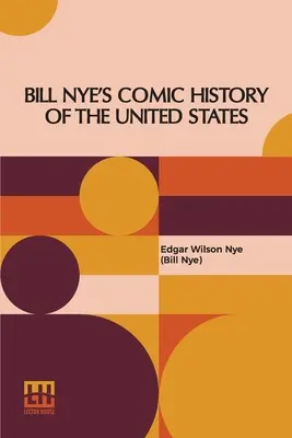 L'histoire comique des États-Unis de Bill Nye (Nye (Bill Nye) Edgar Wilson) - Bill Nye's Comic History Of The United States (Nye (Bill Nye) Edgar Wilson)