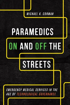 Les paramédicaux dans la rue et hors de la rue : Les services médicaux d'urgence à l'ère de la gouvernance technologique - Paramedics On and Off the Streets: Emergency Medical Services in the Age of Technological Governance