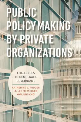 L'élaboration de politiques publiques par des organisations privées : Les défis de la gouvernance démocratique - Public Policymaking by Private Organizations: Challenges to Democratic Governance