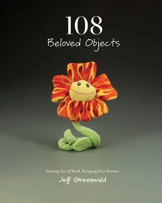 108 Objets bien-aimés [PAPERBACK] : Se débarrasser de ses affaires, garder ses histoires - 108 Beloved Objects [PAPERBACK]: Letting Go of Stuff, Keeping Our Stories