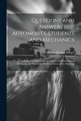 Questions et réponses pour les étudiants en automobile et les mécaniciens : Un livre d'auto-apprentissage pour les étudiants en automobile et les mécaniciens, ainsi que pour tous les autres. - Questions and Answers for Automobile Students and Mechanics: A Book of Self-Instruction for Automobile Students and Mechanics, As Well As for All Thos