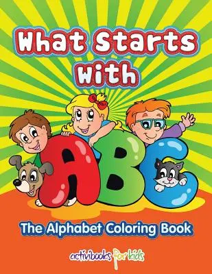 Ce qui commence par ABC : L'Alphabet Livre à colorier - What Starts with ABC: The Alphabet Coloring book