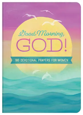 Bonjour, mon Dieu ! 180 prières dévotionnelles pour les femmes - Good Morning, God!: 180 Devotional Prayers for Women