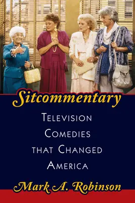 Sitcommentary : Les comédies télévisées qui ont changé l'Amérique - Sitcommentary: Television Comedies That Changed America