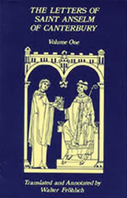 Lettres de saint Anselme de Cantorbéry : Volume 1 Lettres d'Anselme en tant que prieur et abbé du Bec (1070-1092) - Letters of Saint Anselm of Canterbury: Volume 1 Anselm's Letters as Prior and Abbot of Bec (1070-1092)